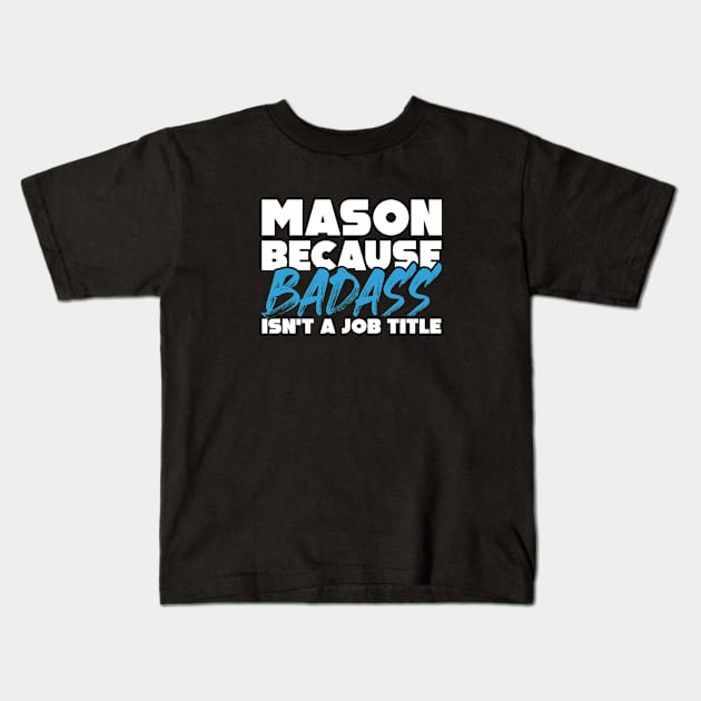 Mason because badass isn't a job title. Suitable presents for him and her Kids T-Shirt by SerenityByAlex